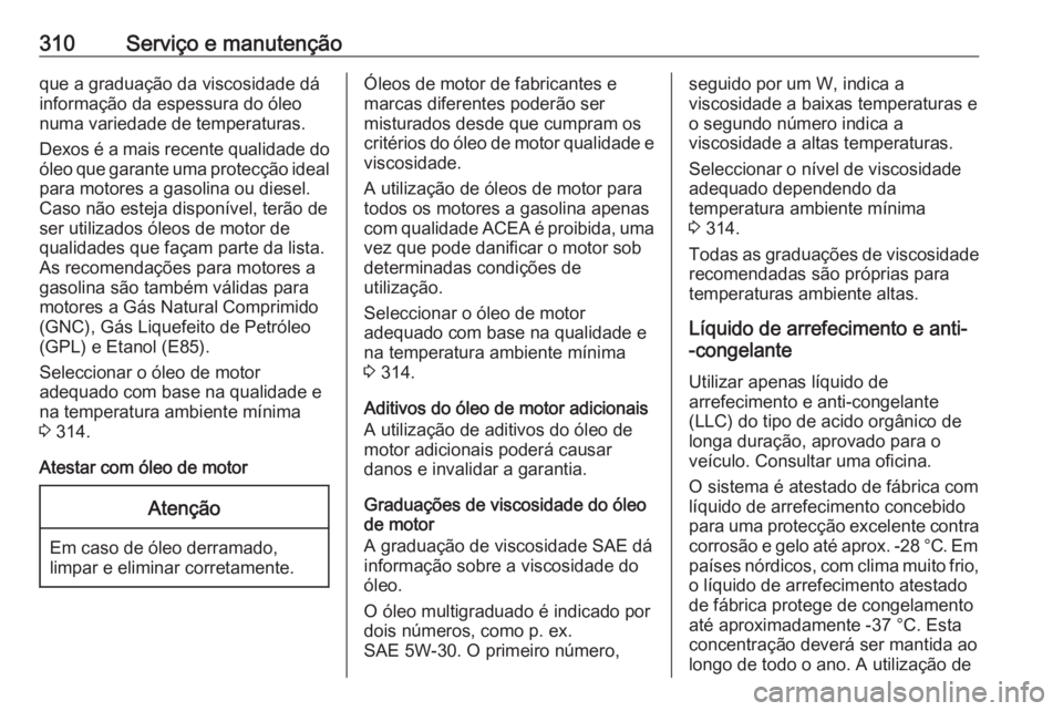 OPEL ASTRA K 2019 Manual de Instruções (in Portugues) 310Serviço e manutençãoque a graduação da viscosidade dá
informação da espessura do óleo
numa variedade de temperaturas.
Dexos é a mais recente qualidade do
óleo que garante uma protecção OPEL ASTRA K 2019 Manual de Instruções (in Portugues) 310Serviço e manutençãoque a graduação da viscosidade dá
informação da espessura do óleo
numa variedade de temperaturas.
Dexos é a mais recente qualidade do
óleo que garante uma protecção
