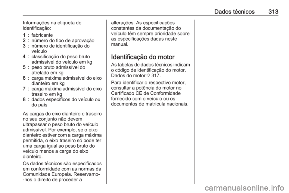 OPEL ASTRA K 2019 Manual de Instruções (in Portugues) Dados técnicos313Informações na etiqueta de
identificação:1:fabricante2:número do tipo de aprovação3:número de identificação do
veículo4:classificação do peso bruto
admissível do veícu OPEL ASTRA K 2019 Manual de Instruções (in Portugues) Dados técnicos313Informações na etiqueta de
identificação:1:fabricante2:número do tipo de aprovação3:número de identificação do
veículo4:classificação do peso bruto
admissível do veícu