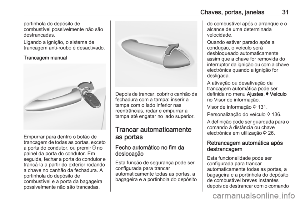 OPEL ASTRA K 2019 Manual de Instruções (in Portugues) Chaves, portas, janelas31portinhola do depósito de
combustível possivelmente não são
destrancadas.
Ligando a ignição, o sistema de
trancagem anti-roubo é desactivado.
Trancagem manual
Empurrar OPEL ASTRA K 2019 Manual de Instruções (in Portugues) Chaves, portas, janelas31portinhola do depósito de
combustível possivelmente não são
destrancadas.
Ligando a ignição, o sistema de
trancagem anti-roubo é desactivado.
Trancagem manual
Empurrar