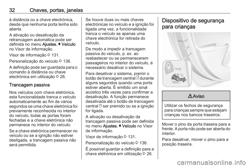 OPEL ASTRA K 2019  Manual de Instruções (in Portugues) 32Chaves, portas, janelasà distância ou a chave electrónica,
desde que nenhuma porta tenha sido
aberta.
A ativação ou desativação da
retrancagem automática pode ser
definida no menu  Ajustes, 