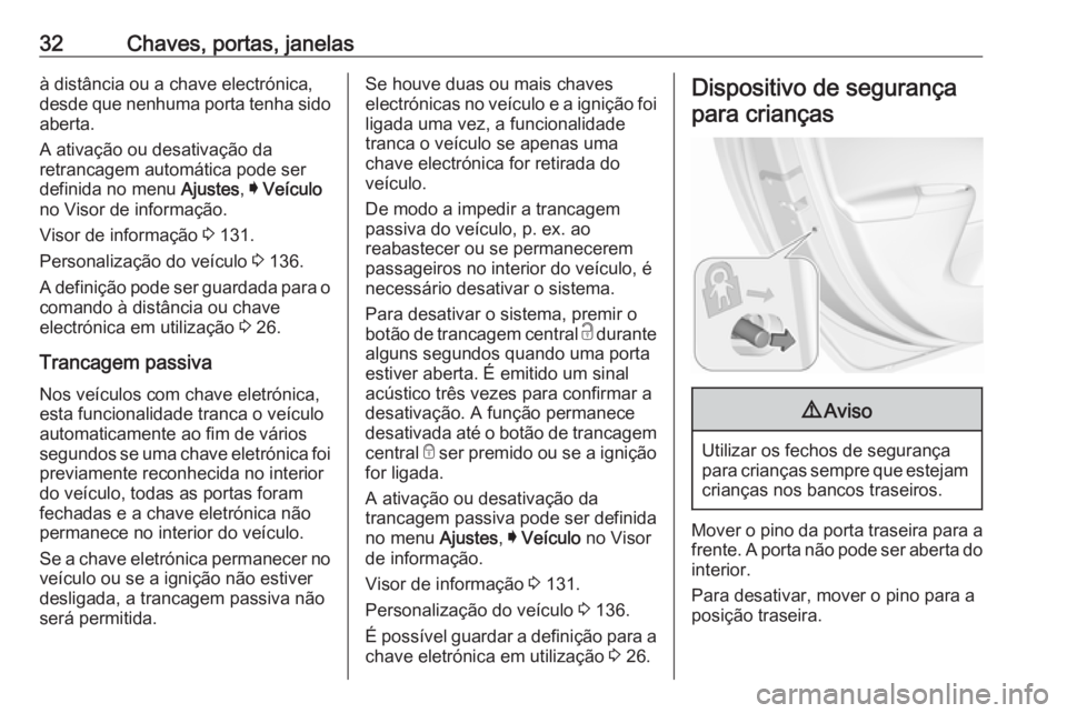 OPEL ASTRA K 2019 Manual de Instruções (in Portugues) 32Chaves, portas, janelasà distância ou a chave electrónica,
desde que nenhuma porta tenha sido
aberta.
A ativação ou desativação da
retrancagem automática pode ser
definida no menu Ajustes, OPEL ASTRA K 2019 Manual de Instruções (in Portugues) 32Chaves, portas, janelasà distância ou a chave electrónica,
desde que nenhuma porta tenha sido
aberta.
A ativação ou desativação da
retrancagem automática pode ser
definida no menu Ajustes,