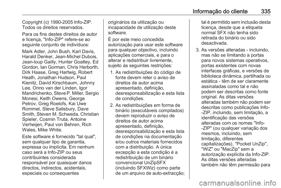 OPEL ASTRA K 2019 Manual de Instruções (in Portugues) Informação do cliente335Copyright (c) 1990-2005 Info-ZIP.
Todos os direitos reservados.
Para os fins destes direitos de autor
e licença, "Info-ZIP" refere-se ao
seguinte conjunto de indiví OPEL ASTRA K 2019 Manual de Instruções (in Portugues) Informação do cliente335Copyright (c) 1990-2005 Info-ZIP.
Todos os direitos reservados.
Para os fins destes direitos de autor
e licença, "Info-ZIP" refere-se ao
seguinte conjunto de indiví