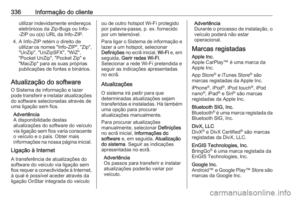 OPEL ASTRA K 2019 Manual de Instruções (in Portugues) 336Informação do clienteutilizar indevidamente endereços
eletrónicos da Zip-Bugs ou Info-
-ZIP ou o(s) URL da Info-ZIP.
4. A Info-ZIP retém o direito de utilizar os nomes "Info-ZIP", " OPEL ASTRA K 2019 Manual de Instruções (in Portugues) 336Informação do clienteutilizar indevidamente endereços
eletrónicos da Zip-Bugs ou Info-
-ZIP ou o(s) URL da Info-ZIP.
4. A Info-ZIP retém o direito de utilizar os nomes "Info-ZIP", "