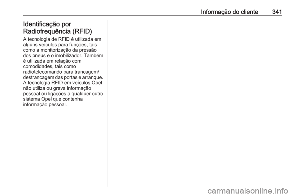 OPEL ASTRA K 2019 Manual de Instruções (in Portugues) Informação do cliente341Identificação por
Radiofrequência (RFID)
A tecnologia de RFID é utilizada em
alguns veículos para funções, tais
como a monitorização da pressão
dos pneus e o imobil OPEL ASTRA K 2019 Manual de Instruções (in Portugues) Informação do cliente341Identificação por
Radiofrequência (RFID)
A tecnologia de RFID é utilizada em
alguns veículos para funções, tais
como a monitorização da pressão
dos pneus e o imobil