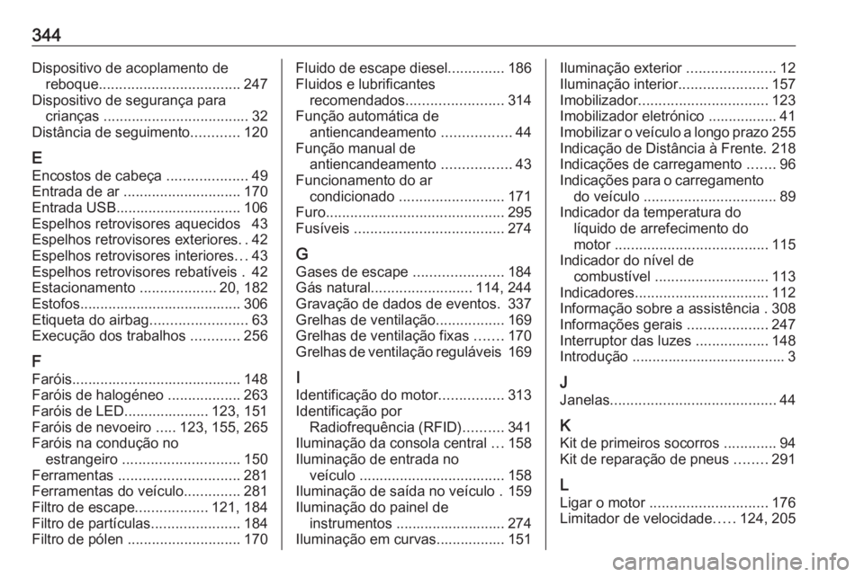 OPEL ASTRA K 2019 Manual de Instruções (in Portugues) 344Dispositivo de acoplamento dereboque ................................... 247
Dispositivo de segurança para crianças .................................... 32
Distância de seguimento ............1 OPEL ASTRA K 2019 Manual de Instruções (in Portugues) 344Dispositivo de acoplamento dereboque ................................... 247
Dispositivo de segurança para crianças .................................... 32
Distância de seguimento ............1