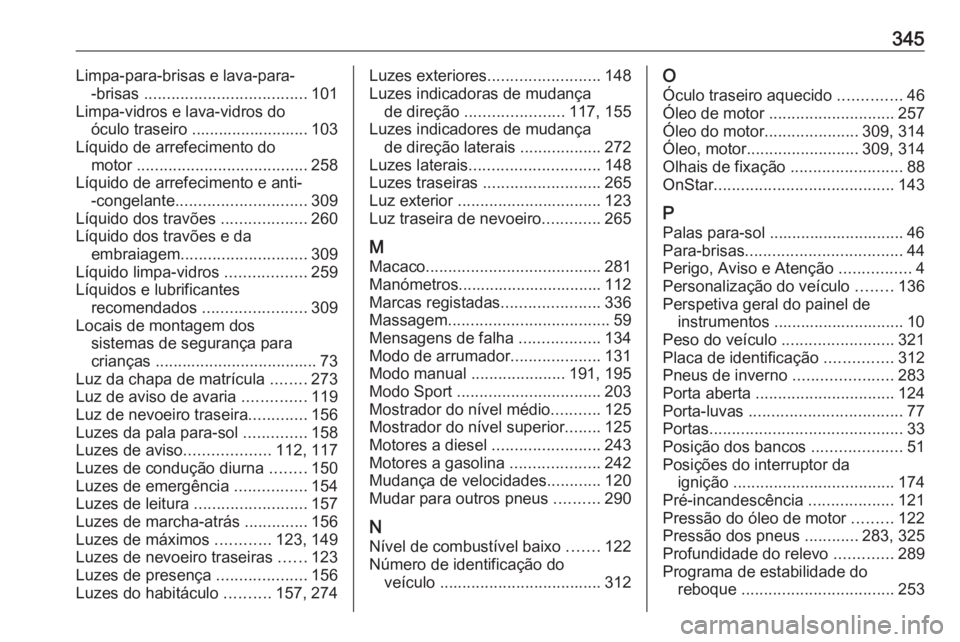 OPEL ASTRA K 2019 Manual de Instruções (in Portugues) 345Limpa-para-brisas e lava-para--brisas .................................... 101
Limpa-vidros e lava-vidros do óculo traseiro .......................... 103
Líquido de arrefecimento do motor .... OPEL ASTRA K 2019 Manual de Instruções (in Portugues) 345Limpa-para-brisas e lava-para--brisas .................................... 101
Limpa-vidros e lava-vidros do óculo traseiro .......................... 103
Líquido de arrefecimento do motor ....