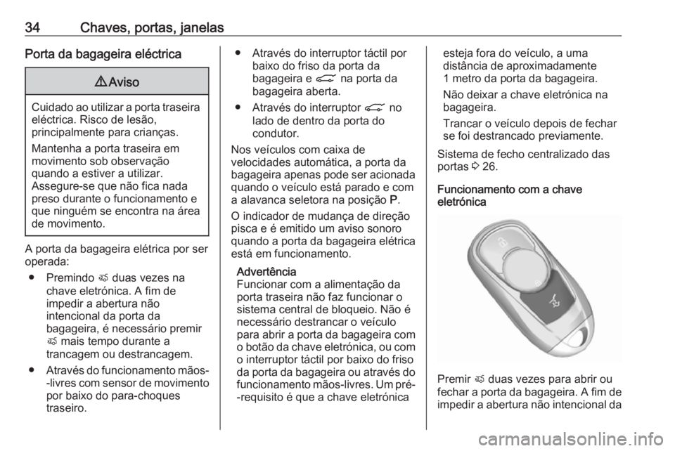 OPEL ASTRA K 2019  Manual de Instruções (in Portugues) 34Chaves, portas, janelasPorta da bagageira eléctrica9Aviso
Cuidado ao utilizar a porta traseira
eléctrica. Risco de lesão,
principalmente para crianças.
Mantenha a porta traseira em
movimento sob