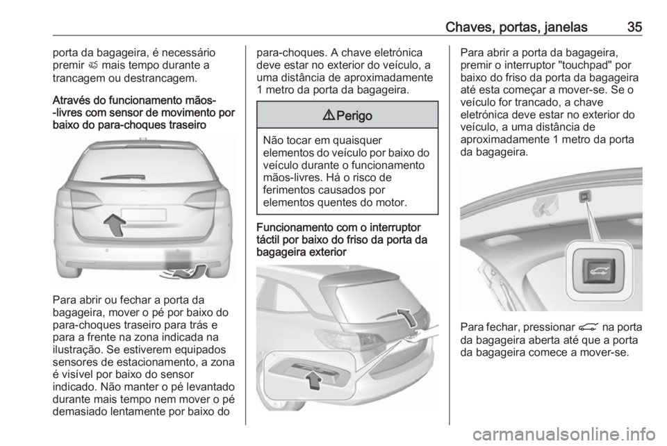 OPEL ASTRA K 2019  Manual de Instruções (in Portugues) Chaves, portas, janelas35porta da bagageira, é necessário
premir  X mais tempo durante a
trancagem ou destrancagem.
Através do funcionamento mãos- -livres com sensor de movimento por
baixo do para