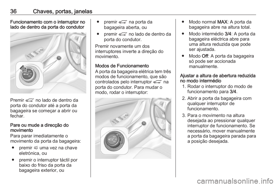 OPEL ASTRA K 2019  Manual de Instruções (in Portugues) 36Chaves, portas, janelasFuncionamento com o interruptor no
lado de dentro da porta do condutor
Premir  C no lado de dentro da
porta do condutor até a porta da
bagageira se começar a abrir ou
fechar