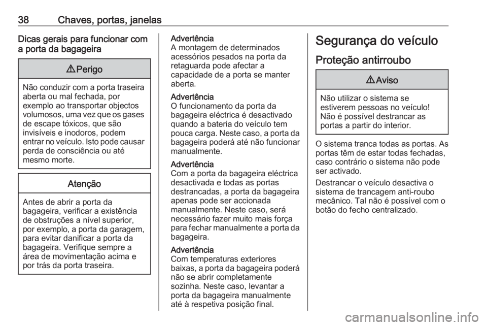 OPEL ASTRA K 2019 Manual de Instruções (in Portugues) 38Chaves, portas, janelasDicas gerais para funcionar com
a porta da bagageira9 Perigo
Não conduzir com a porta traseira
aberta ou mal fechada, por
exemplo ao transportar objectos
volumosos, uma vez q OPEL ASTRA K 2019 Manual de Instruções (in Portugues) 38Chaves, portas, janelasDicas gerais para funcionar com
a porta da bagageira9 Perigo
Não conduzir com a porta traseira
aberta ou mal fechada, por
exemplo ao transportar objectos
volumosos, uma vez q