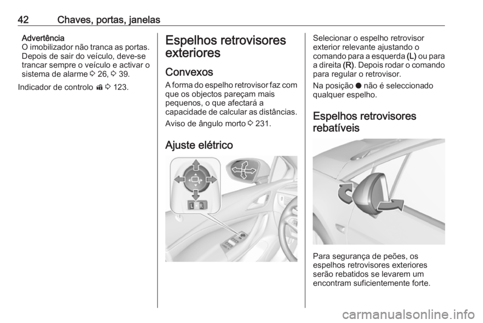 OPEL ASTRA K 2019  Manual de Instruções (in Portugues) 42Chaves, portas, janelasAdvertência
O imobilizador não tranca as portas. Depois de sair do veículo, deve-se
trancar sempre o veículo e activar o
sistema de alarme  3 26,  3 39.
Indicador de contr