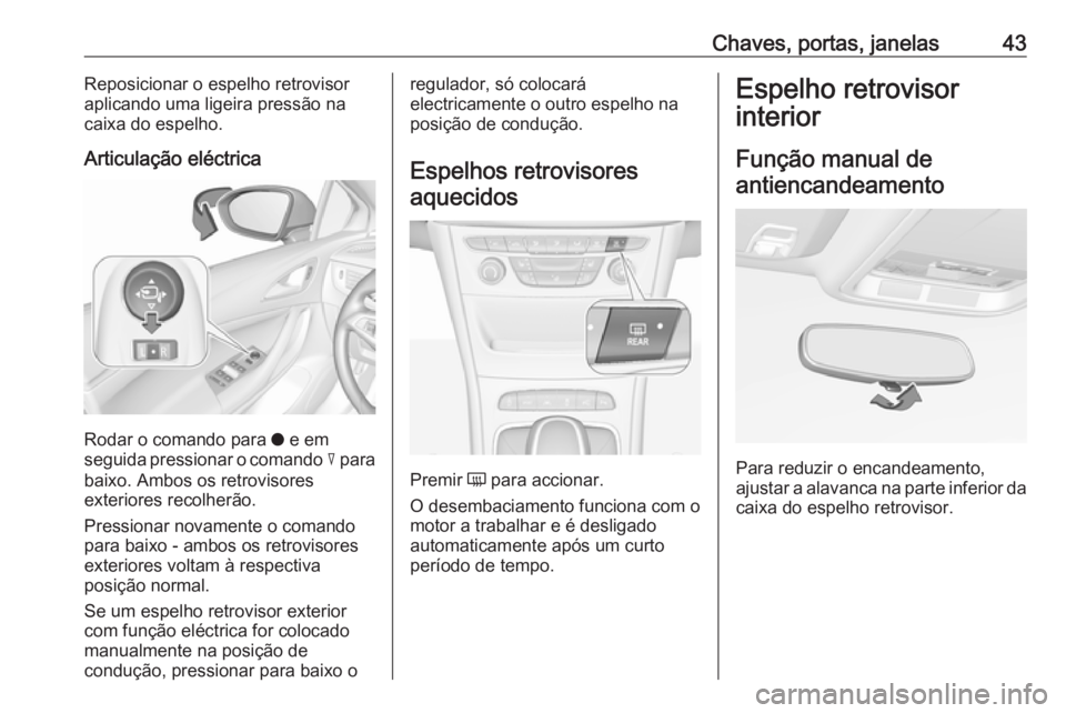 OPEL ASTRA K 2019  Manual de Instruções (in Portugues) Chaves, portas, janelas43Reposicionar o espelho retrovisor
aplicando uma ligeira pressão na
caixa do espelho.
Articulação eléctrica
Rodar o comando para  o e em
seguida pressionar o comando  c par