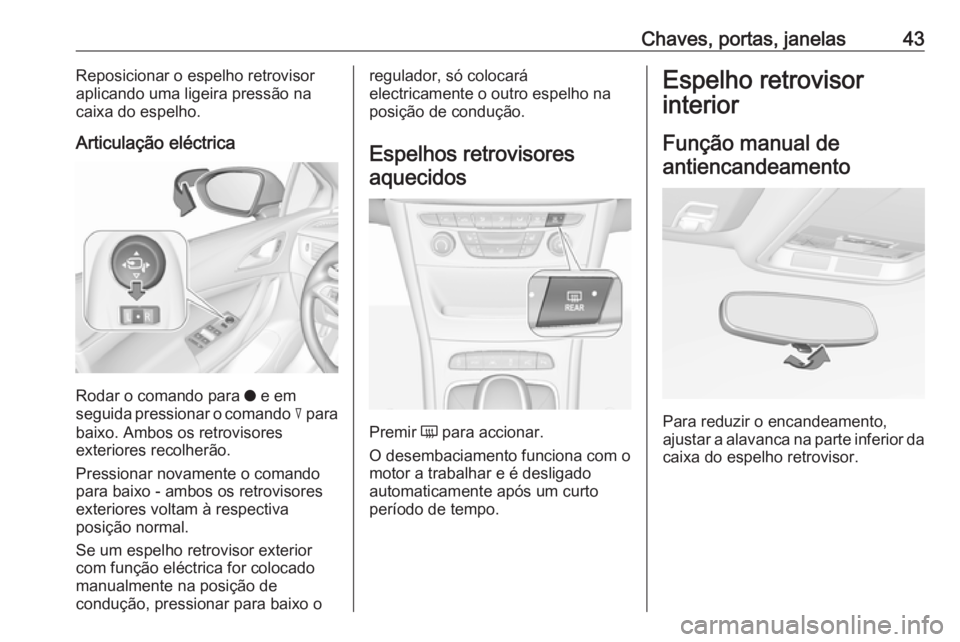 OPEL ASTRA K 2019 Manual de Instruções (in Portugues) Chaves, portas, janelas43Reposicionar o espelho retrovisor
aplicando uma ligeira pressão na
caixa do espelho.
Articulação eléctrica
Rodar o comando para o e em
seguida pressionar o comando c par OPEL ASTRA K 2019 Manual de Instruções (in Portugues) Chaves, portas, janelas43Reposicionar o espelho retrovisor
aplicando uma ligeira pressão na
caixa do espelho.
Articulação eléctrica
Rodar o comando para o e em
seguida pressionar o comando c par