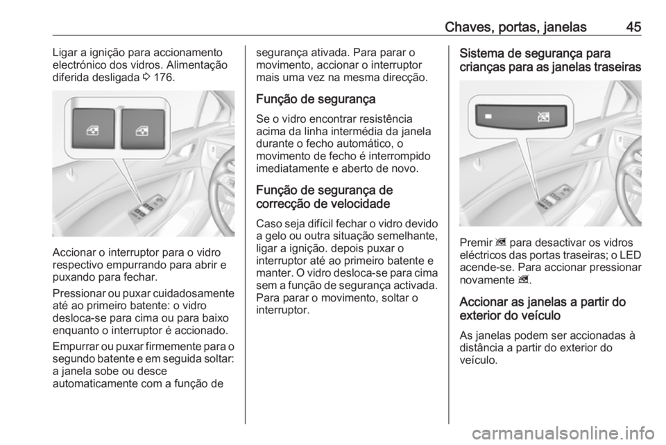 OPEL ASTRA K 2019  Manual de Instruções (in Portugues) Chaves, portas, janelas45Ligar a ignição para accionamento
electrónico dos vidros. Alimentação
diferida desligada  3 176.
Accionar o interruptor para o vidro
respectivo empurrando para abrir e
pu