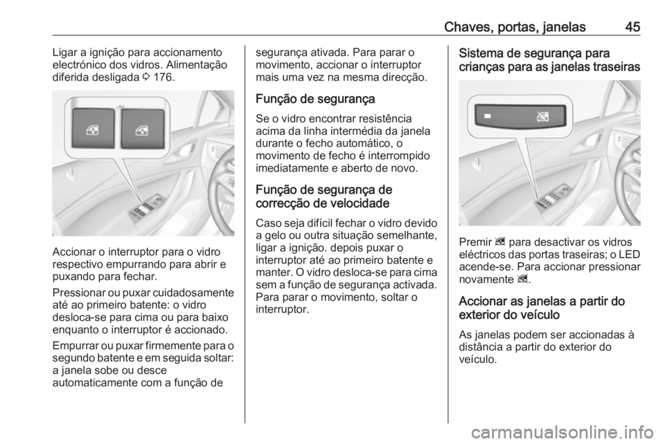 OPEL ASTRA K 2019 Manual de Instruções (in Portugues) Chaves, portas, janelas45Ligar a ignição para accionamento
electrónico dos vidros. Alimentação
diferida desligada 3 176.
Accionar o interruptor para o vidro
respectivo empurrando para abrir e
pu OPEL ASTRA K 2019 Manual de Instruções (in Portugues) Chaves, portas, janelas45Ligar a ignição para accionamento
electrónico dos vidros. Alimentação
diferida desligada 3 176.
Accionar o interruptor para o vidro
respectivo empurrando para abrir e
pu