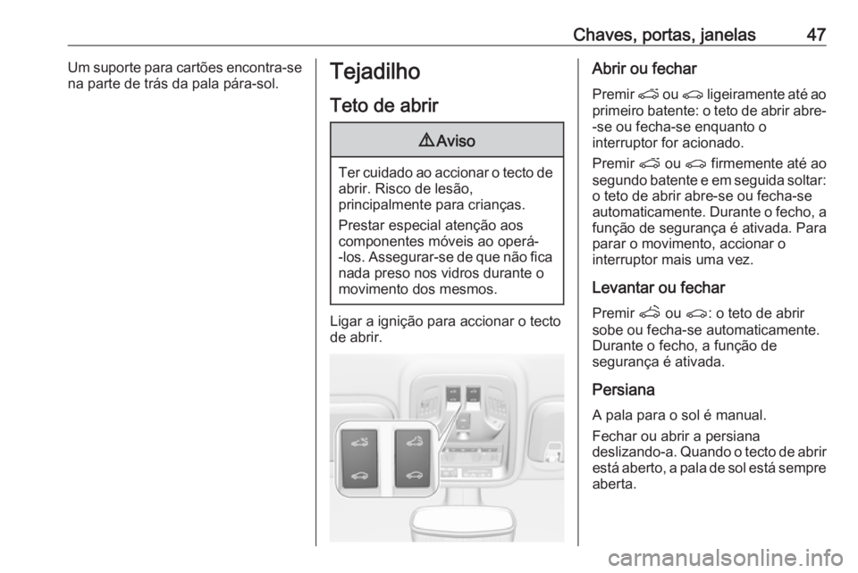 OPEL ASTRA K 2019 Manual de Instruções (in Portugues) Chaves, portas, janelas47Um suporte para cartões encontra-se
na parte de trás da pala pára-sol.Tejadilho
Teto de abrir9 Aviso
Ter cuidado ao accionar o tecto de
abrir. Risco de lesão,
principalmen OPEL ASTRA K 2019 Manual de Instruções (in Portugues) Chaves, portas, janelas47Um suporte para cartões encontra-se
na parte de trás da pala pára-sol.Tejadilho
Teto de abrir9 Aviso
Ter cuidado ao accionar o tecto de
abrir. Risco de lesão,
principalmen