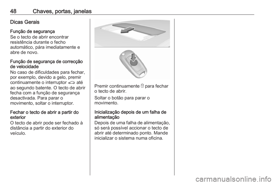 OPEL ASTRA K 2019  Manual de Instruções (in Portugues) 48Chaves, portas, janelasDicas Gerais
Função de segurança
Se o tecto de abrir encontrar
resistência durante o fecho
automático, pára imediatamente e
abre de novo.
Função de segurança de corre