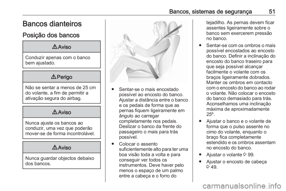 OPEL ASTRA K 2019 Manual de Instruções (in Portugues) Bancos, sistemas de segurança51Bancos dianteiros
Posição dos bancos9 Aviso
Conduzir apenas com o banco
bem ajustado.
9 Perigo
Não se sentar a menos de 25 cm
do volante, a fim de permitir a
ativaç OPEL ASTRA K 2019 Manual de Instruções (in Portugues) Bancos, sistemas de segurança51Bancos dianteiros
Posição dos bancos9 Aviso
Conduzir apenas com o banco
bem ajustado.
9 Perigo
Não se sentar a menos de 25 cm
do volante, a fim de permitir a
ativaç