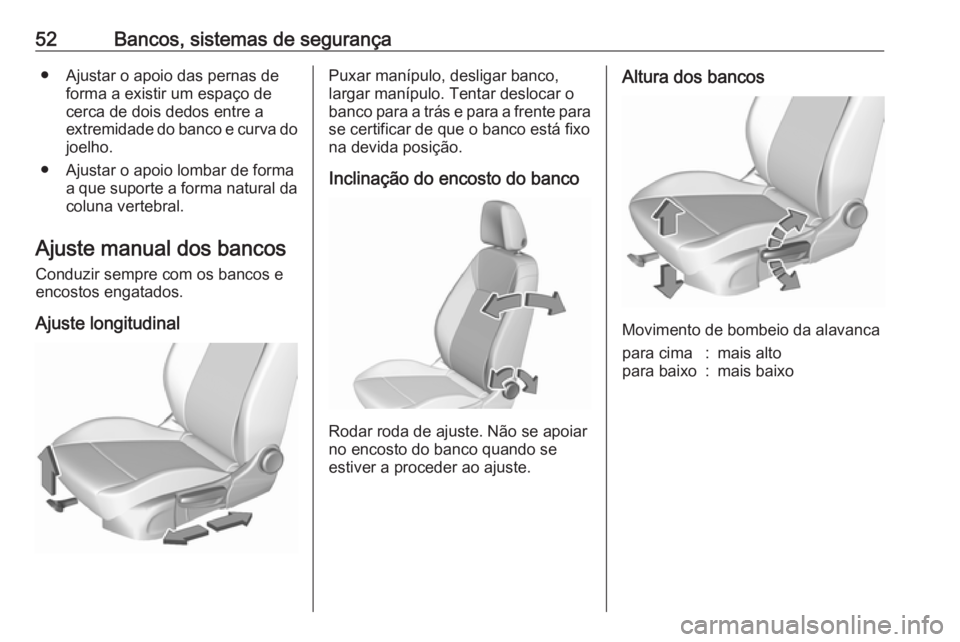 OPEL ASTRA K 2019 Manual de Instruções (in Portugues) 52Bancos, sistemas de segurança● Ajustar o apoio das pernas deforma a existir um espaço de
cerca de dois dedos entre a
extremidade do banco e curva do joelho.
● Ajustar o apoio lombar de forma a OPEL ASTRA K 2019 Manual de Instruções (in Portugues) 52Bancos, sistemas de segurança● Ajustar o apoio das pernas deforma a existir um espaço de
cerca de dois dedos entre a
extremidade do banco e curva do joelho.
● Ajustar o apoio lombar de forma a