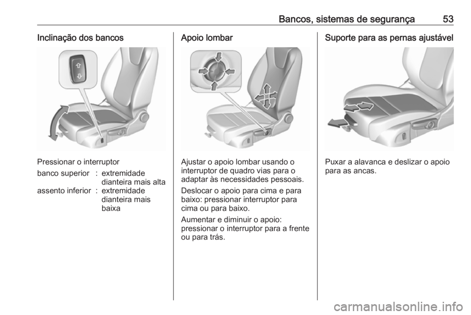 OPEL ASTRA K 2019 Manual de Instruções (in Portugues) Bancos, sistemas de segurança53Inclinação dos bancos
Pressionar o interruptor
banco superior:extremidade
dianteira mais altaassento inferior:extremidade
dianteira mais
baixaApoio lombar
Ajustar o a OPEL ASTRA K 2019 Manual de Instruções (in Portugues) Bancos, sistemas de segurança53Inclinação dos bancos
Pressionar o interruptor
banco superior:extremidade
dianteira mais altaassento inferior:extremidade
dianteira mais
baixaApoio lombar
Ajustar o a