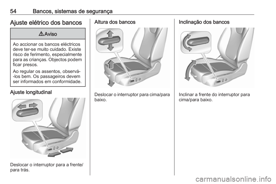 OPEL ASTRA K 2019 Manual de Instruções (in Portugues) 54Bancos, sistemas de segurançaAjuste elétrico dos bancos9Aviso
Ao accionar os bancos eléctricos
deve ter-se muito cuidado. Existe
risco de ferimento, especialmente
para as crianças. Objectos pode OPEL ASTRA K 2019 Manual de Instruções (in Portugues) 54Bancos, sistemas de segurançaAjuste elétrico dos bancos9Aviso
Ao accionar os bancos eléctricos
deve ter-se muito cuidado. Existe
risco de ferimento, especialmente
para as crianças. Objectos pode