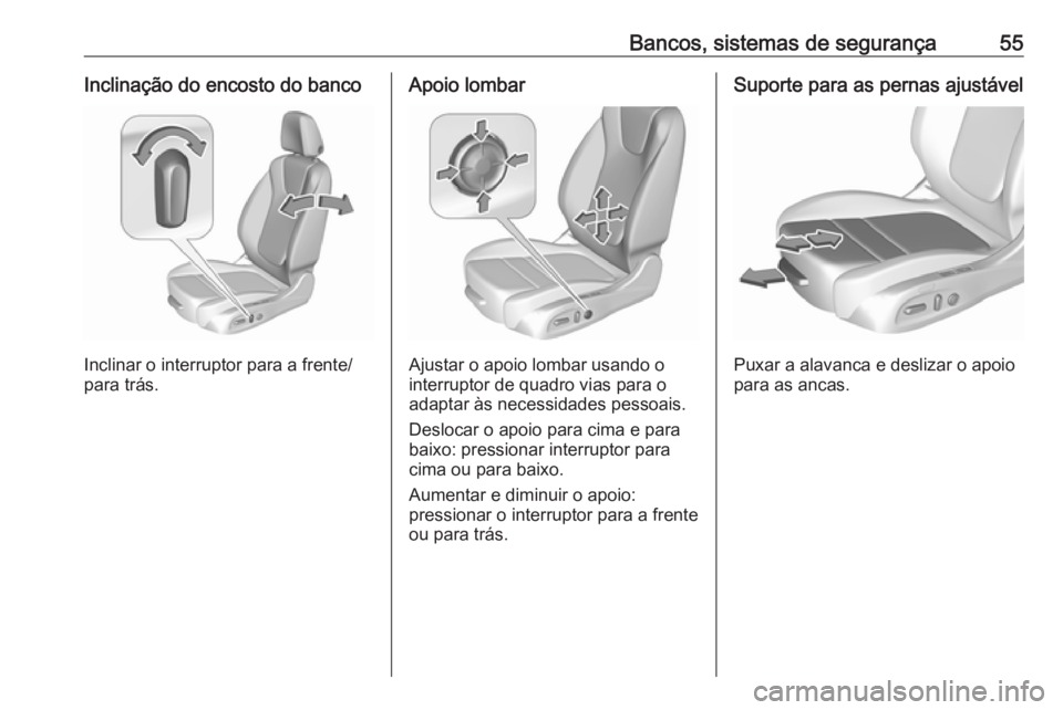 OPEL ASTRA K 2019 Manual de Instruções (in Portugues) Bancos, sistemas de segurança55Inclinação do encosto do banco
Inclinar o interruptor para a frente/
para trás.
Apoio lombar
Ajustar o apoio lombar usando o
interruptor de quadro vias para o
adapta OPEL ASTRA K 2019 Manual de Instruções (in Portugues) Bancos, sistemas de segurança55Inclinação do encosto do banco
Inclinar o interruptor para a frente/
para trás.
Apoio lombar
Ajustar o apoio lombar usando o
interruptor de quadro vias para o
adapta