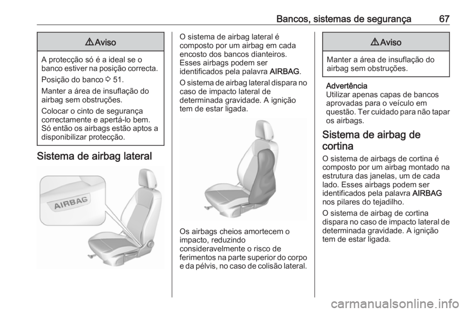 OPEL ASTRA K 2019 Manual de Instruções (in Portugues) Bancos, sistemas de segurança679Aviso
A protecção só é a ideal se o
banco estiver na posição correcta.
Posição do banco 3 51.
Manter a área de insuflação do
airbag sem obstruções.
Coloc OPEL ASTRA K 2019 Manual de Instruções (in Portugues) Bancos, sistemas de segurança679Aviso
A protecção só é a ideal se o
banco estiver na posição correcta.
Posição do banco 3 51.
Manter a área de insuflação do
airbag sem obstruções.
Coloc