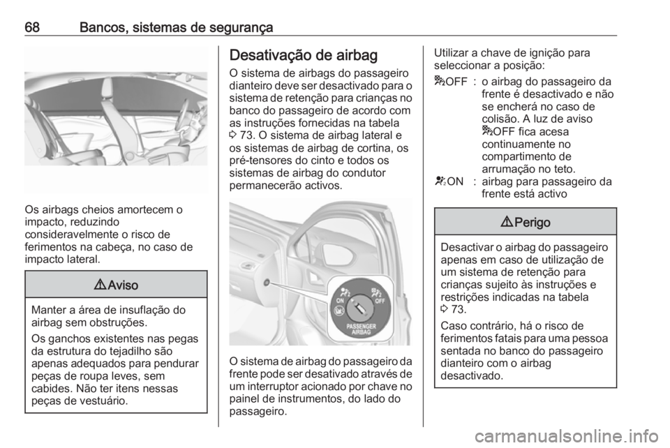 OPEL ASTRA K 2019 Manual de Instruções (in Portugues) 68Bancos, sistemas de segurança
Os airbags cheios amortecem o
impacto, reduzindo
consideravelmente o risco de
ferimentos na cabeça, no caso de
impacto lateral.
9 Aviso
Manter a área de insuflação OPEL ASTRA K 2019 Manual de Instruções (in Portugues) 68Bancos, sistemas de segurança
Os airbags cheios amortecem o
impacto, reduzindo
consideravelmente o risco de
ferimentos na cabeça, no caso de
impacto lateral.
9 Aviso
Manter a área de insuflação