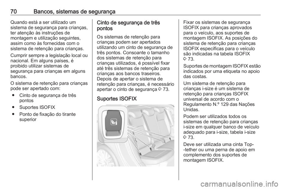 OPEL ASTRA K 2019 Manual de Instruções (in Portugues) 70Bancos, sistemas de segurançaQuando está a ser utilizado um
sistema de segurança para crianças,
ter atenção às instruções de
montagem e utilização seguintes,
assim como às fornecidas com OPEL ASTRA K 2019 Manual de Instruções (in Portugues) 70Bancos, sistemas de segurançaQuando está a ser utilizado um
sistema de segurança para crianças,
ter atenção às instruções de
montagem e utilização seguintes,
assim como às fornecidas com