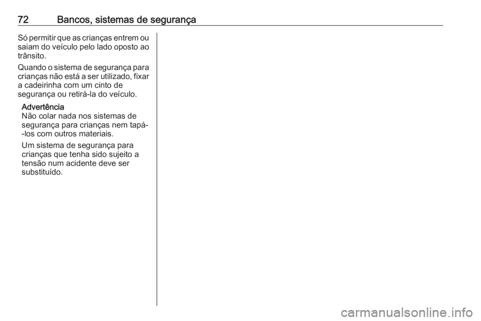 OPEL ASTRA K 2019 Manual de Instruções (in Portugues) 72Bancos, sistemas de segurançaSó permitir que as crianças entrem ousaiam do veículo pelo lado oposto ao
trânsito.
Quando o sistema de segurança para crianças não está a ser utilizado, fixar OPEL ASTRA K 2019 Manual de Instruções (in Portugues) 72Bancos, sistemas de segurançaSó permitir que as crianças entrem ousaiam do veículo pelo lado oposto ao
trânsito.
Quando o sistema de segurança para crianças não está a ser utilizado, fixar