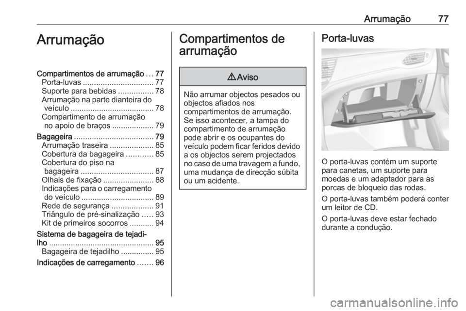 OPEL ASTRA K 2019 Manual de Instruções (in Portugues) Arrumação77ArrumaçãoCompartimentos de arrumação...77
Porta-luvas ................................ 77
Suporte para bebidas ................78
Arrumação na parte dianteira do veículo .......... OPEL ASTRA K 2019 Manual de Instruções (in Portugues) Arrumação77ArrumaçãoCompartimentos de arrumação...77
Porta-luvas ................................ 77
Suporte para bebidas ................78
Arrumação na parte dianteira do veículo ..........