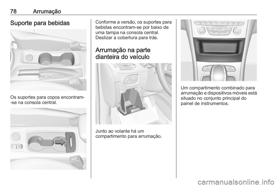 OPEL ASTRA K 2019 Manual de Instruções (in Portugues) 78ArrumaçãoSuporte para bebidas
Os suportes para copos encontram-
-se na consola central.
Conforme a versão, os suportes para
bebidas encontram-se por baixo de
uma tampa na consola central.
Desliza OPEL ASTRA K 2019 Manual de Instruções (in Portugues) 78ArrumaçãoSuporte para bebidas
Os suportes para copos encontram-
-se na consola central.
Conforme a versão, os suportes para
bebidas encontram-se por baixo de
uma tampa na consola central.
Desliza
