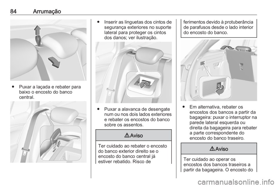 OPEL ASTRA K 2019 Manual de Instruções (in Portugues) 84Arrumação
● Puxar a laçada e rebater parabaixo o encosto do banco
central.
● Inserir as linguetas dos cintos de
segurança exteriores no suporte
lateral para proteger os cintos
dos danos; ver OPEL ASTRA K 2019 Manual de Instruções (in Portugues) 84Arrumação
● Puxar a laçada e rebater parabaixo o encosto do banco
central.
● Inserir as linguetas dos cintos de
segurança exteriores no suporte
lateral para proteger os cintos
dos danos; ver