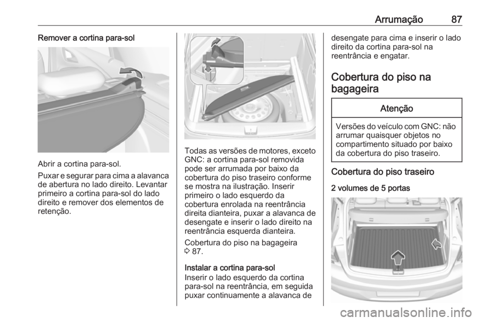 OPEL ASTRA K 2019 Manual de Instruções (in Portugues) Arrumação87Remover a cortina para-sol
Abrir a cortina para-sol.
Puxar e segurar para cima a alavanca
de abertura no lado direito. Levantar
primeiro a cortina para-sol do lado direito e remover dos e OPEL ASTRA K 2019 Manual de Instruções (in Portugues) Arrumação87Remover a cortina para-sol
Abrir a cortina para-sol.
Puxar e segurar para cima a alavanca
de abertura no lado direito. Levantar
primeiro a cortina para-sol do lado direito e remover dos e