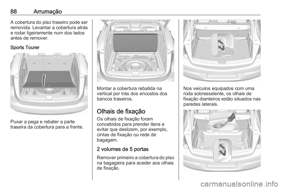 OPEL ASTRA K 2019 Manual de Instruções (in Portugues) 88ArrumaçãoA cobertura do piso traseiro pode serremovida. Levantar a cobertura atrás e rodar ligeiramente num dos ladosantes de remover.
Sports Tourer
Puxar a pega e rebater a parte
traseira da cob OPEL ASTRA K 2019 Manual de Instruções (in Portugues) 88ArrumaçãoA cobertura do piso traseiro pode serremovida. Levantar a cobertura atrás e rodar ligeiramente num dos ladosantes de remover.
Sports Tourer
Puxar a pega e rebater a parte
traseira da cob