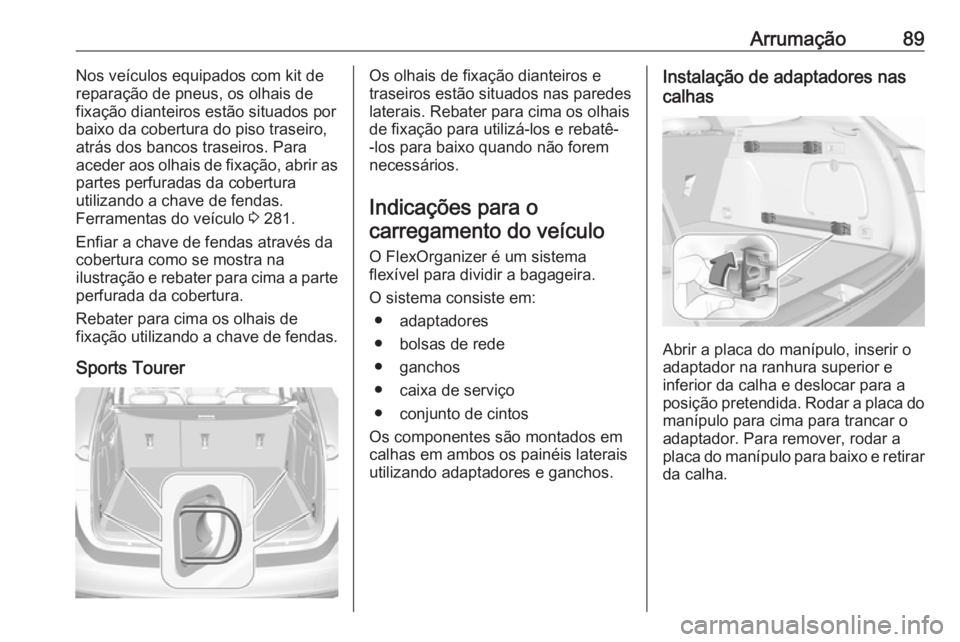 OPEL ASTRA K 2019 Manual de Instruções (in Portugues) Arrumação89Nos veículos equipados com kit de
reparação de pneus, os olhais de fixação dianteiros estão situados porbaixo da cobertura do piso traseiro,
atrás dos bancos traseiros. Para
aceder OPEL ASTRA K 2019 Manual de Instruções (in Portugues) Arrumação89Nos veículos equipados com kit de
reparação de pneus, os olhais de fixação dianteiros estão situados porbaixo da cobertura do piso traseiro,
atrás dos bancos traseiros. Para
aceder