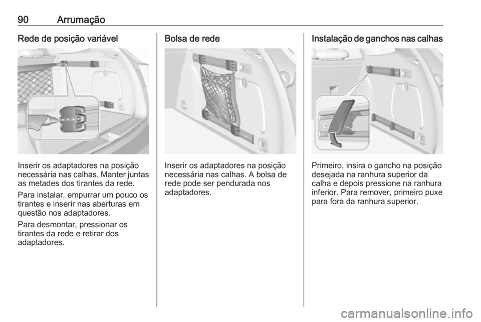 OPEL ASTRA K 2019 Manual de Instruções (in Portugues) 90ArrumaçãoRede de posição variável
Inserir os adaptadores na posição
necessária nas calhas. Manter juntas as metades dos tirantes da rede.
Para instalar, empurrar um pouco os
tirantes e inser OPEL ASTRA K 2019 Manual de Instruções (in Portugues) 90ArrumaçãoRede de posição variável
Inserir os adaptadores na posição
necessária nas calhas. Manter juntas as metades dos tirantes da rede.
Para instalar, empurrar um pouco os
tirantes e inser