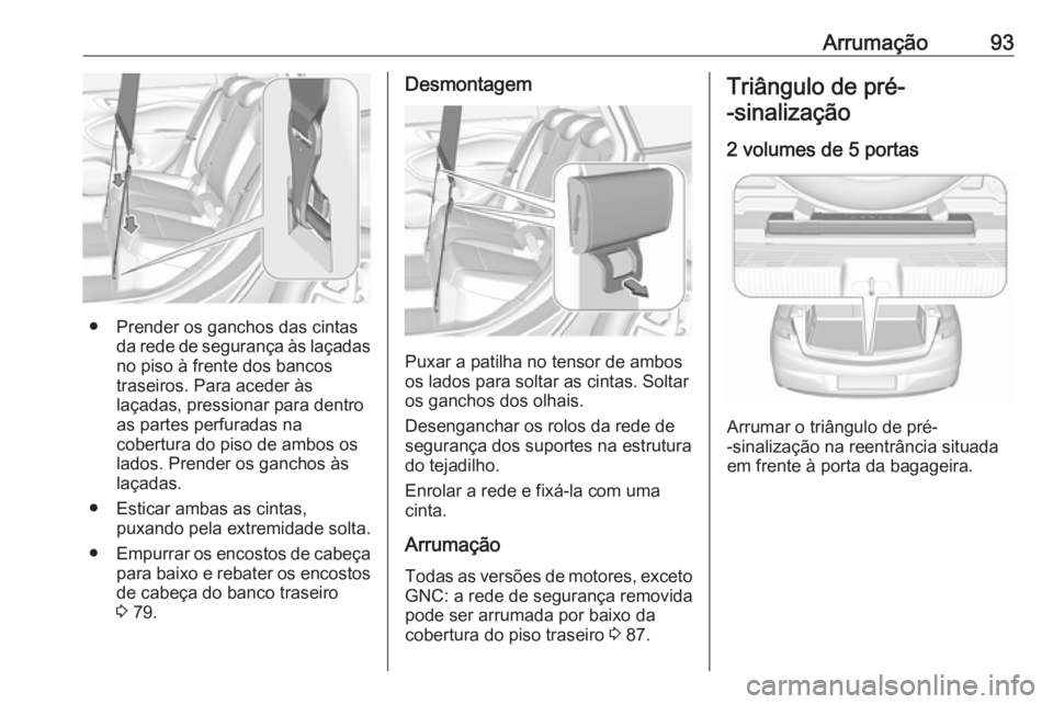 OPEL ASTRA K 2019 Manual de Instruções (in Portugues) Arrumação93
● Prender os ganchos das cintasda rede de segurança às laçadasno piso à frente dos bancos
traseiros. Para aceder às
laçadas, pressionar para dentro
as partes perfuradas na
cobert OPEL ASTRA K 2019 Manual de Instruções (in Portugues) Arrumação93
● Prender os ganchos das cintasda rede de segurança às laçadasno piso à frente dos bancos
traseiros. Para aceder às
laçadas, pressionar para dentro
as partes perfuradas na
cobert