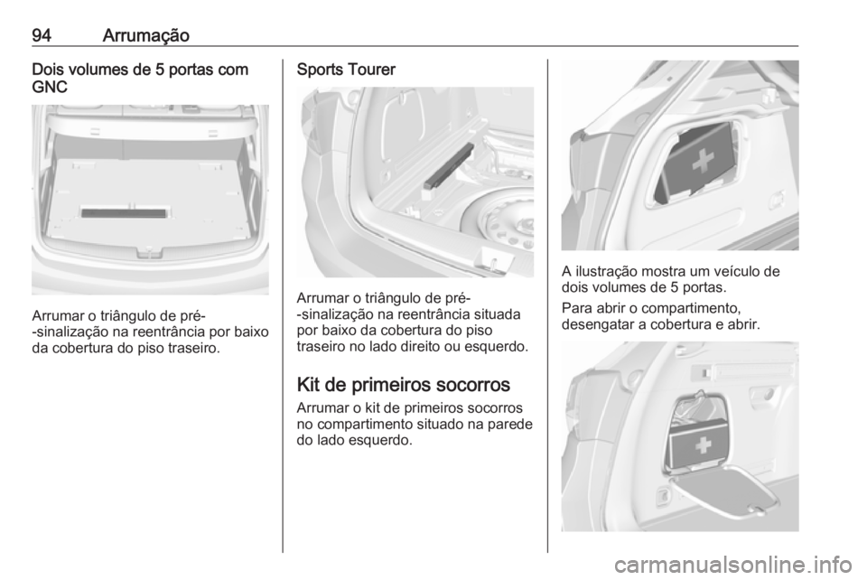 OPEL ASTRA K 2019 Manual de Instruções (in Portugues) 94ArrumaçãoDois volumes de 5 portas com
GNC
Arrumar o triângulo de pré-
-sinalização na reentrância por baixo
da cobertura do piso traseiro.
Sports Tourer
Arrumar o triângulo de pré-
-sinaliz OPEL ASTRA K 2019 Manual de Instruções (in Portugues) 94ArrumaçãoDois volumes de 5 portas com
GNC
Arrumar o triângulo de pré-
-sinalização na reentrância por baixo
da cobertura do piso traseiro.
Sports Tourer
Arrumar o triângulo de pré-
-sinaliz
