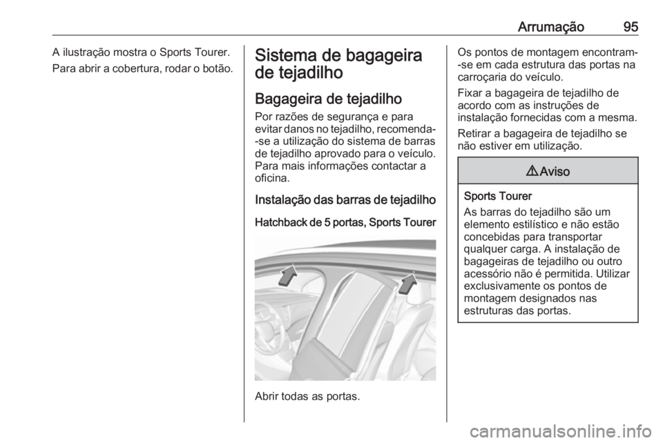 OPEL ASTRA K 2019 Manual de Instruções (in Portugues) Arrumação95A ilustração mostra o Sports Tourer.
Para abrir a cobertura, rodar o botão.Sistema de bagageira
de tejadilho
Bagageira de tejadilho Por razões de segurança e para
evitar danos no tej OPEL ASTRA K 2019 Manual de Instruções (in Portugues) Arrumação95A ilustração mostra o Sports Tourer.
Para abrir a cobertura, rodar o botão.Sistema de bagageira
de tejadilho
Bagageira de tejadilho Por razões de segurança e para
evitar danos no tej
