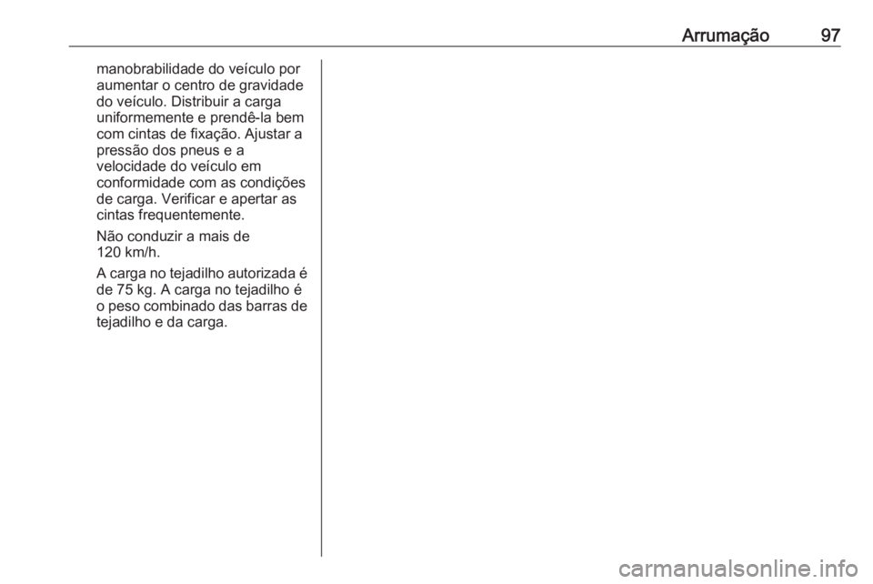 OPEL ASTRA K 2019 Manual de Instruções (in Portugues) Arrumação97manobrabilidade do veículo por
aumentar o centro de gravidade
do veículo. Distribuir a carga
uniformemente e prendê-la bem
com cintas de fixação. Ajustar a
pressão dos pneus e a
vel OPEL ASTRA K 2019 Manual de Instruções (in Portugues) Arrumação97manobrabilidade do veículo por
aumentar o centro de gravidade
do veículo. Distribuir a carga
uniformemente e prendê-la bem
com cintas de fixação. Ajustar a
pressão dos pneus e a
vel