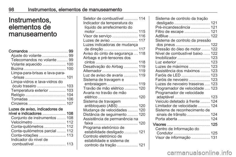 OPEL ASTRA K 2019 Manual de Instruções (in Portugues) 98Instrumentos, elementos de manuseamentoInstrumentos,
elementos de
manuseamentoComandos ................................... 99
Ajuste do volante .......................99
Telecomandos no volante .... OPEL ASTRA K 2019 Manual de Instruções (in Portugues) 98Instrumentos, elementos de manuseamentoInstrumentos,
elementos de
manuseamentoComandos ................................... 99
Ajuste do volante .......................99
Telecomandos no volante ....