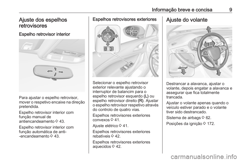 OPEL ASTRA K 2019.5 Manual de Instruções (in Portugues) Informação breve e concisa9Ajuste dos espelhosretrovisores
Espelho retrovisor interior
Para ajustar o espelho retrovisor,
mover o respetivo encaixe na direção
pretendida.
Espelho retrovisor interi OPEL ASTRA K 2019.5 Manual de Instruções (in Portugues) Informação breve e concisa9Ajuste dos espelhosretrovisores
Espelho retrovisor interior
Para ajustar o espelho retrovisor,
mover o respetivo encaixe na direção
pretendida.
Espelho retrovisor interi