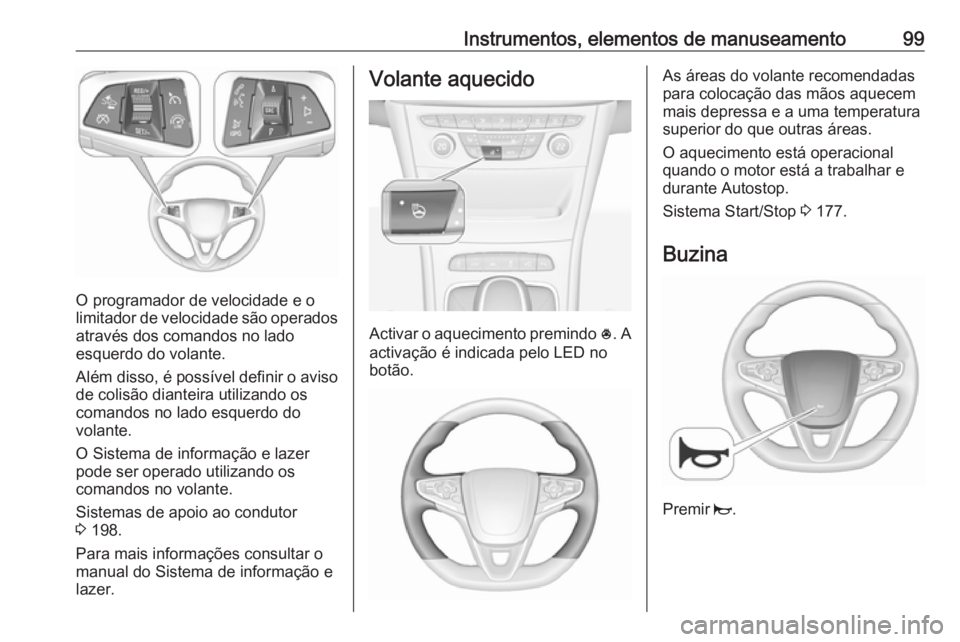 OPEL ASTRA K 2019.5 Manual de Instruções (in Portugues) Instrumentos, elementos de manuseamento99
O programador de velocidade e o
limitador de velocidade são operados
através dos comandos no lado
esquerdo do volante.
Além disso, é possível definir o a OPEL ASTRA K 2019.5 Manual de Instruções (in Portugues) Instrumentos, elementos de manuseamento99
O programador de velocidade e o
limitador de velocidade são operados
através dos comandos no lado
esquerdo do volante.
Além disso, é possível definir o a