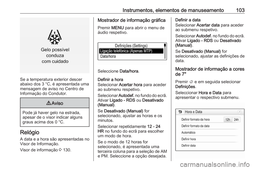 OPEL ASTRA K 2019.5 Manual de Instruções (in Portugues) Instrumentos, elementos de manuseamento103
Se a temperatura exterior descer
abaixo dos 3 °C, é apresentada uma
mensagem de aviso no Centro de
Informação do Condutor.
9 Aviso
Pode já haver gelo na OPEL ASTRA K 2019.5 Manual de Instruções (in Portugues) Instrumentos, elementos de manuseamento103
Se a temperatura exterior descer
abaixo dos 3 °C, é apresentada uma
mensagem de aviso no Centro de
Informação do Condutor.
9 Aviso
Pode já haver gelo na