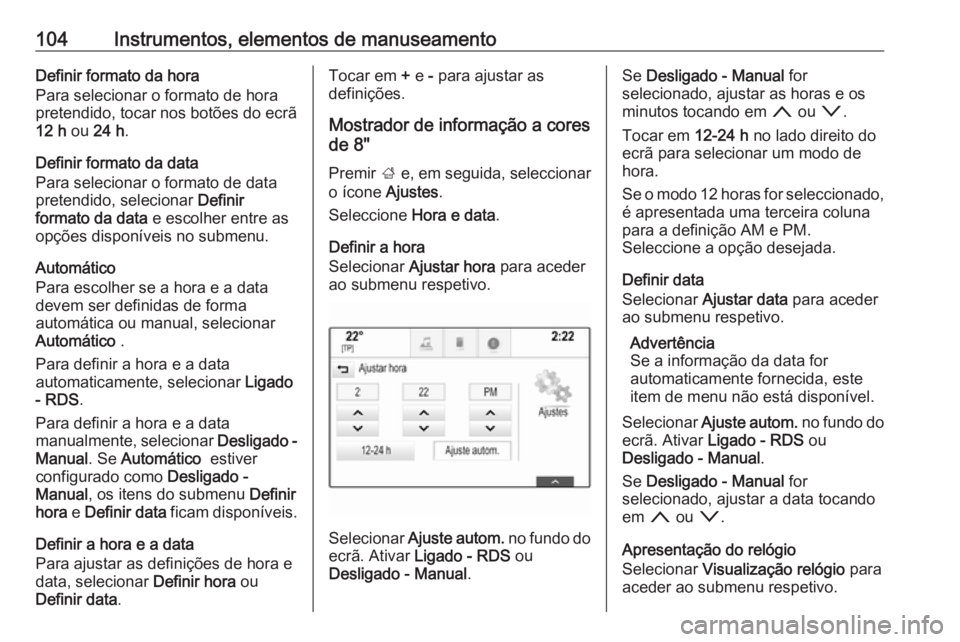 OPEL ASTRA K 2019.5 Manual de Instruções (in Portugues) 104Instrumentos, elementos de manuseamentoDefinir formato da hora
Para selecionar o formato de hora
pretendido, tocar nos botões do ecrã
12 h ou 24 h .
Definir formato da data
Para selecionar o for OPEL ASTRA K 2019.5 Manual de Instruções (in Portugues) 104Instrumentos, elementos de manuseamentoDefinir formato da hora
Para selecionar o formato de hora
pretendido, tocar nos botões do ecrã
12 h ou 24 h .
Definir formato da data
Para selecionar o for