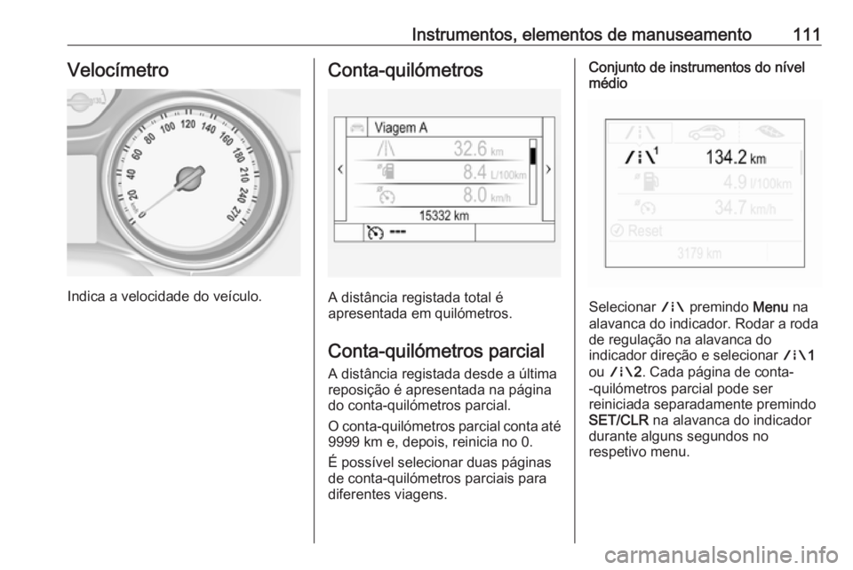 OPEL ASTRA K 2019.5 Manual de Instruções (in Portugues) Instrumentos, elementos de manuseamento111Velocímetro
Indica a velocidade do veículo.
Conta-quilómetros
A distância registada total é
apresentada em quilómetros.
Conta-quilómetros parcial A dis OPEL ASTRA K 2019.5 Manual de Instruções (in Portugues) Instrumentos, elementos de manuseamento111Velocímetro
Indica a velocidade do veículo.
Conta-quilómetros
A distância registada total é
apresentada em quilómetros.
Conta-quilómetros parcial A dis