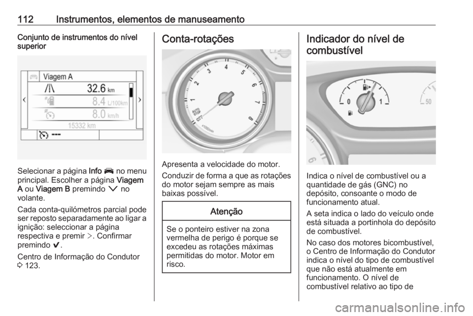 OPEL ASTRA K 2019.5 Manual de Instruções (in Portugues) 112Instrumentos, elementos de manuseamentoConjunto de instrumentos do nível
superior
Selecionar a página Info J no menu
principal. Escolher a página Viagem
A ou Viagem B premindo o no
volant OPEL ASTRA K 2019.5 Manual de Instruções (in Portugues) 112Instrumentos, elementos de manuseamentoConjunto de instrumentos do nível
superior
Selecionar a página Info J no menu
principal. Escolher a página Viagem
A ou Viagem B premindo o no
volant