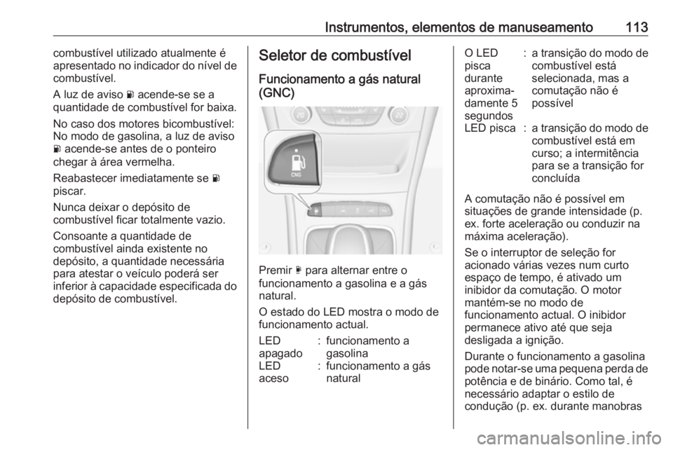 OPEL ASTRA K 2019.5 Manual de Instruções (in Portugues) Instrumentos, elementos de manuseamento113combustível utilizado atualmente é
apresentado no indicador do nível de
combustível.
A luz de aviso r acende-se se a
quantidade de combustível for baixa OPEL ASTRA K 2019.5 Manual de Instruções (in Portugues) Instrumentos, elementos de manuseamento113combustível utilizado atualmente é
apresentado no indicador do nível de
combustível.
A luz de aviso r acende-se se a
quantidade de combustível for baixa