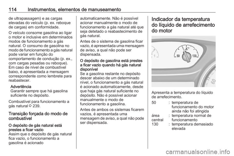 OPEL ASTRA K 2019.5 Manual de Instruções (in Portugues) 114Instrumentos, elementos de manuseamentode ultrapassagem) e as cargas
elevadas do veículo (p. ex. reboque de cargas) em conformidade.
O veículo consome gasolina ao ligar
o motor e inclusive em det OPEL ASTRA K 2019.5 Manual de Instruções (in Portugues) 114Instrumentos, elementos de manuseamentode ultrapassagem) e as cargas
elevadas do veículo (p. ex. reboque de cargas) em conformidade.
O veículo consome gasolina ao ligar
o motor e inclusive em det